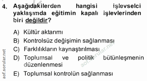4. soru: Aşağıdakilerden hangisi işlevselci yaklaşımda eğitimin kapalı işlevlerinden biri değildir? A) Kültür aktarımı B) Kont…