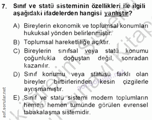 7. soru: Sınıf ve statü sisteminin özellikleri ile ilgili aşağıdaki ifadelerden hangisi yanlıştır? A) Bireylerin ekonomik ve t…