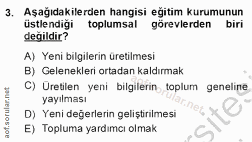 3. soru: Aşağıdakilerden hangisi eğitim kurumunun üstlendiği toplumsal görevlerden biri değildir? A) Yeni bilgilerin üretilmes…