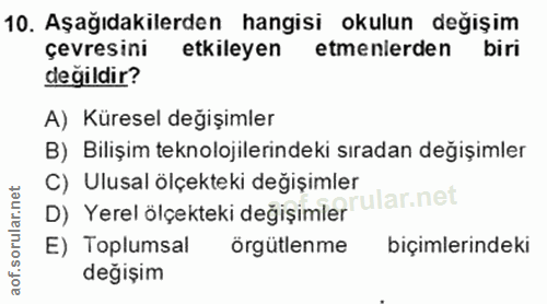 10. soru: Aşağıdakilerden hangisi okulun değişim çevresini etkileyen etmenlerden biri değildir? A) Küresel değişimler B) Bilişi…