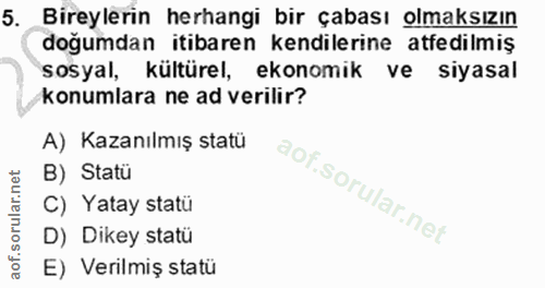 5. soru: Bireylerin herhangi bir çabası olmaksızın doğumdan itibaren kendilerine atfedilmiş sosyal, kültürel, ekonomik ve siya…
