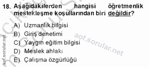 18. soru: Aşağıdakilerden hangisi ogretmenlik meslekleşme koşullarından biri değildir? A) Uzmanlık bilgisi B) Giriş denetimi C)…