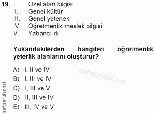 19. soru: I. Özel alan bilgisi II. Genel Kültür l III. Genel yetenek IV. Öğretmenlik meslek bilgisi V. Yabancı dil Yukarıdakile…
