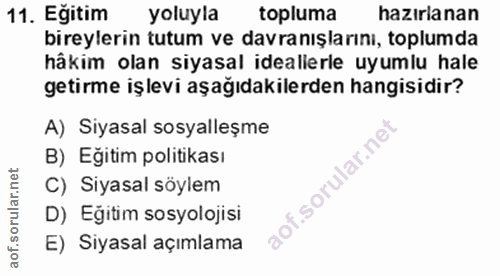 11. soru: Egitim yoluyla topluma hazırlanan bireylerin tutum ve davranışlarını, toplumda hâkim olan siyasal ideallerle uyumlu h…