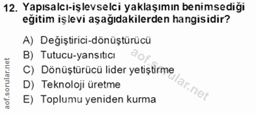 12. soru: Yapısalcı-işlevselci yaklaşımın benimsediği eğitim işlevi aşağıdakilerden hangisidir? A) Değiştirici-dönüştürücü B) T…