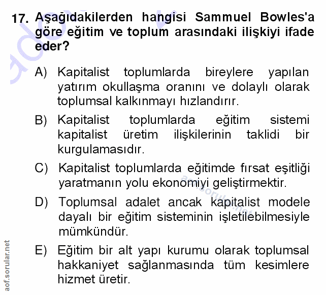 17. soru: Aşağıdakilerden hangisi Sammuel Bowles'a göre egitim ve toplum arasındaki ilişkiyi ifade eder? A) Kapitalist toplumla…