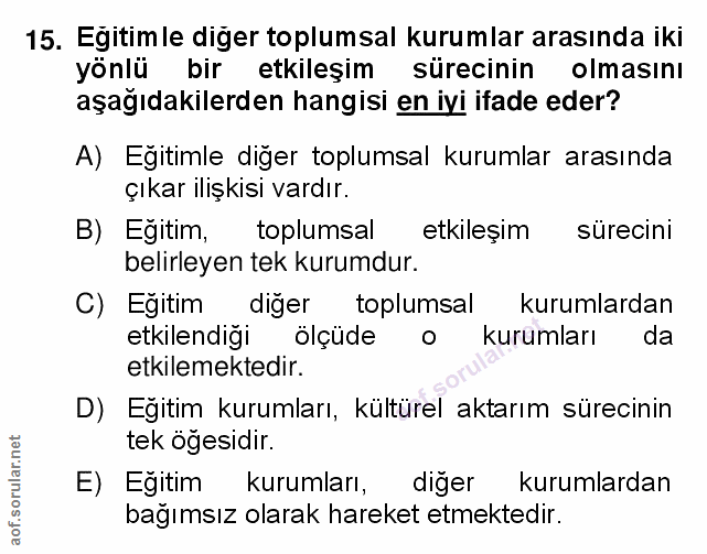 15. soru: Egitimle diger toplumsal kurumlar arasında iki yönlü bir etkileşim sürecinin olmasını aşağıdakilerden hangisi en iyi…