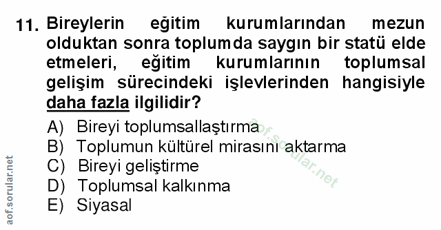 11. soru: Bireylerin egitim kurumlarından mezun olduktan sonra toplumda saygın bir statü elde etmeleri, egitim kurumlarının top…