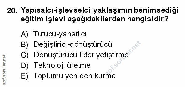 20. soru: Yapısalcı-işlevselci yaklaşımın benimsediği eğitim işlevi aşağıdakilerden hangisidir? A) Tutucu-yansiticı B) Degiştir…