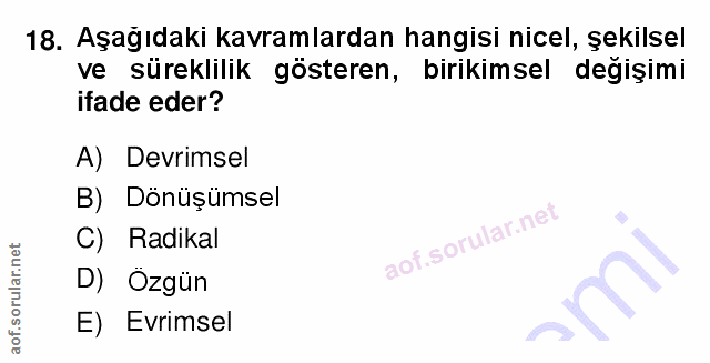 18. soru: Aşağıdaki kavramlardan hangisi nicel, şekilsel ve süreklilik gösteren, birikimsel değişimi ifade eder? A) Devrimsel B…