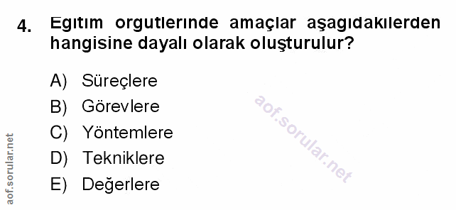 4. soru: Egitim orgutlerinde amaçlar aşagıdakılerden hangisine dayalı olarak oluşturulur? A) Süreçlere B) Görevlere C) Yönteml…