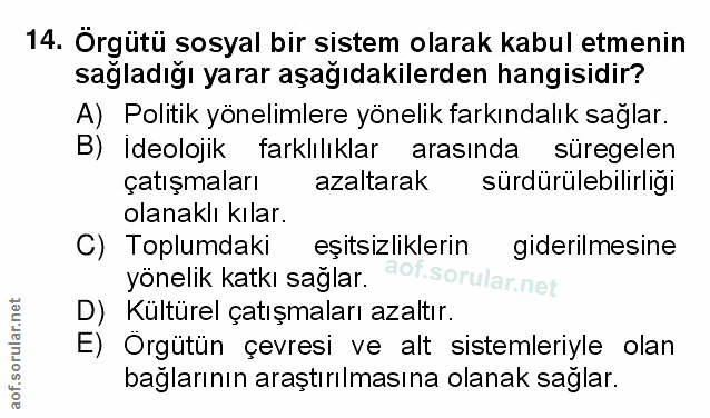 14. soru: Örgütü sosyal bir sistem olarak kabul etmenin sağladığı yarar aşağıdakilerden hangisidir? A) Politik yönelimlere yöne…