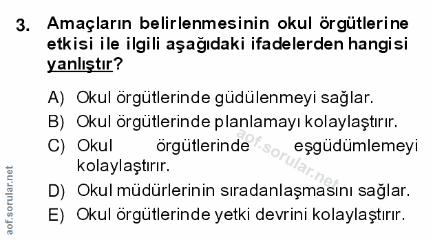 3. soru: Amaçların belirlenmesinin okul örgütlerine etkisi ile ilgili aşağıdaki ifadelerden hangisi yanlıştır? A) Okul örgütle…