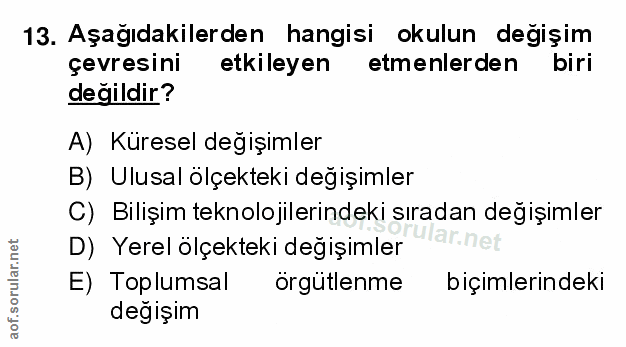 13. soru: Aşağıdakilerden hangisi okulun değişim çevresini etkileyen etmenlerden biri değildir? A) Küresel değişimler B) Ulusal…
