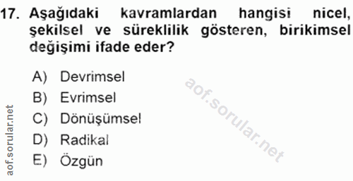 17. soru: Aşağıdaki kavramlardan hangisi nicel, şekilsel ve süreklilik gösteren, birikimsel değişimi ifade eder? A) Devrimsel B…