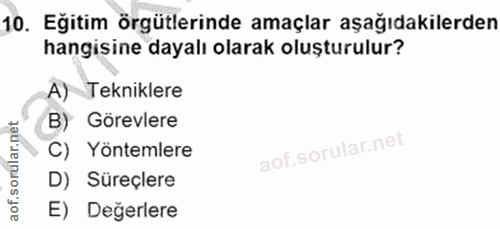 10. soru: Eğitim örgütlerinde amaçlar aşağıdakilerden hangisine dayalı olarak oluşturulur? A) Tekniklere Görevlere C) Yöntemler…