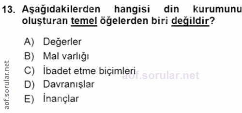 13. soru: Aşağıdakilerden hangisi din kurumunu oluşturan temel öğelerden biri değildir? A) Değerler B) Mal varlığı C) İbadet et…