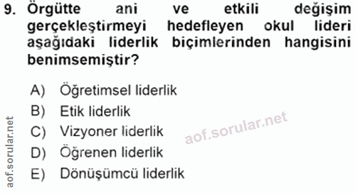 9. soru: Örgütte ani etkili değişim gerçekleştirmeyi hedefleyen okul lideri aşağıdaki liderlik biçimlerinden hangisini benimse…