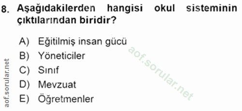 8. soru: Aşağıdakilerden hangisi okul sisteminin çıktılarından biridir? A) Eğitilmiş insan gücü B) Yöneticiler C) Sınıf D) Mev…