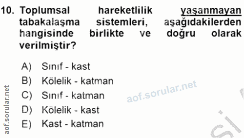 10. soru: Toplumsal hareketlilik yaşanmayan tabakalaşma sistemleri, aşağıdakilerden hangisinde birlikte ve dogru olarak verilmi…