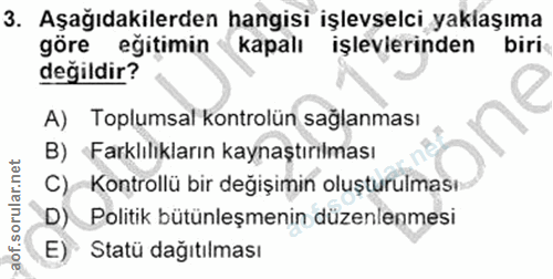 3. soru: Aşağıdakilerden hangisi işlevselci yaklaşıma göre eğitimin kapalı işlevlerinden I biri değildir? A) Toplumsal kontrol…