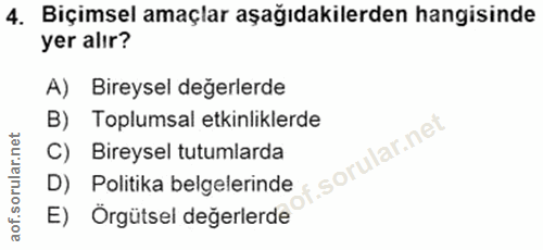 4. soru: Biçimsel amaçlar aşağıdakilerden hangisinde yer alır? A) Bireysel değerlerde B) Toplumsal etkinliklerde C) Bireysel t…