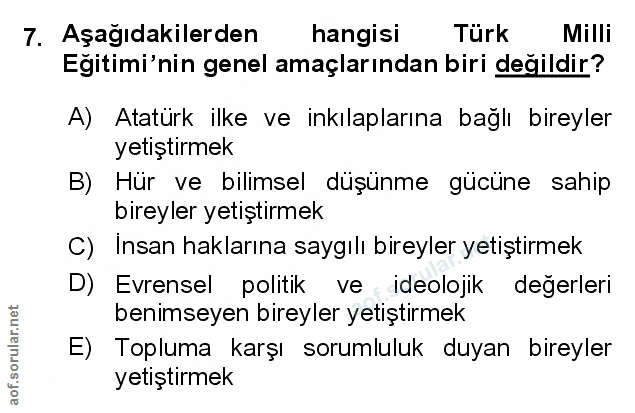 7. soru: Aşağıdakilerden hangisi Türk Milli Egitimi'nin genel amaçlarından biri değildir? A) Atatürk ilke ve inkılaplarına bağ…