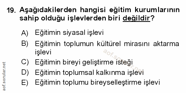 19. soru: Aşağıdakilerden hangisi egitim kurumlarının sahip olduğu işlevlerden biri değildir? A) Egitimin siyasal işlevi B) Eği…