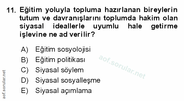 11. soru: Egitim yoluyla topluma hazırlanan bireylerin tutum ve davranışlarını toplumda hakim olan siyasal ideallerle uyumlu ha…