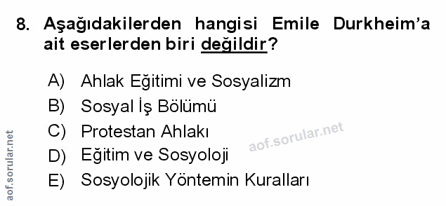 8. soru: Aşağıdakilerden hangisi Emile Durkheim'a ait eserlerden biri değildir? A) Ahlak Egitimi ve Sosyalizm B) Sosyal Iş Bol…