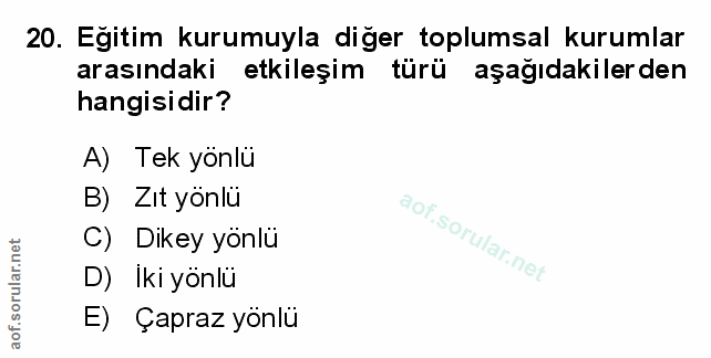 20. soru: Eğitim kurumuyla diğer toplumsal kurumlar arasındaki etkileşim türü aşağıdakilerden hangisidir? A) Tek yönlü B) Zıt y…