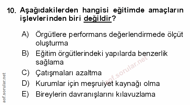 10. soru: Aşağıdakilerden hangisi egitimde amaçların işlevlerinden biri değildir? A) Örgütlere performans değerlendirmede ölçüt…