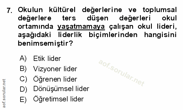 7. soru: Okulun kültürel degerlerine ve toplumsal değerlere ters düşen değerleri okul ortamında yaşatmamaya çalışan okul lider…