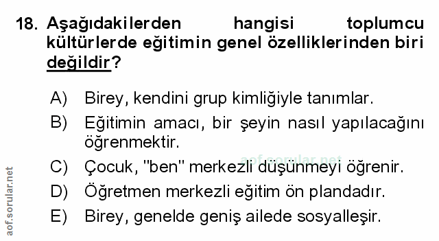 18. soru: Aşağıdakilerden hangisi toplumcu kültürlerde egitimin genel özelliklerinden biri değildir? A) Birey, kendini grup kim…