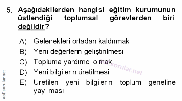 5. soru: Aşağıdakilerden hangisi eğitim kurumunun üstlendiği toplumsal görevlerden biri değildir? A) Gelenekleri ortadan kaldı…
