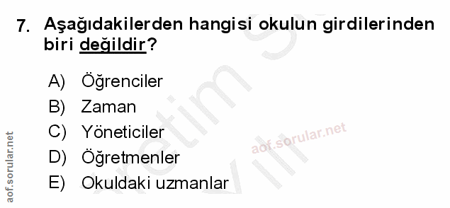 7. soru: Aşağıdakilerden hangisi okulun girdilerinden biri değildir? A) Öğrenciler B) Zaman C) Yöneticiler D) Öğretmenler E) O…