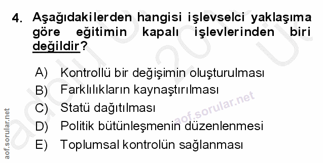 4. soru: Aşağıdakilerden hangisi işlevselci yaklaşıma göre eğitimin kapalı işlevlerinden biri değildir? A) Kontrollü bir değiş…