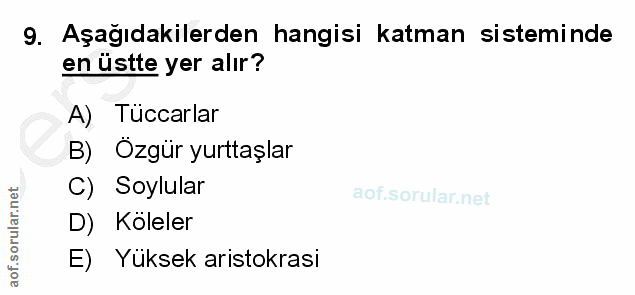 9. soru: Aşağıdakilerden hangisi katman sisteminde en üstte yer alır? A) Tüccarlar B) Özgür yurttaşlar C) Soylular D) Köleler…