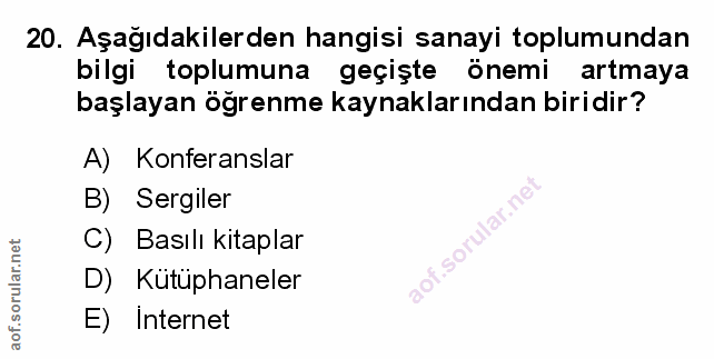 20. soru: Aşağıdakilerden hangisi sanayi toplumundan bilgi toplumuna geçişte önemi artmaya başlayan öğrenme kaynaklarından biri…