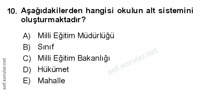 10. soru: Aşağıdakilerden hangisi okulun alt sistemini oluşturmaktadır? A) Milli Egitim Müdürlüğü B) Sınıf C) Milli Egitim Baka…
