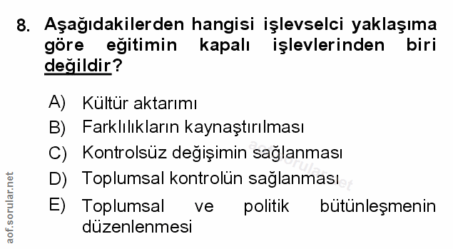 8. soru: Aşağıdakilerden hangisi işlevselci yaklaşıma göre eğitimin kapalı işlevlerinden biri değildir? A) Kültür aktarımı B)E…