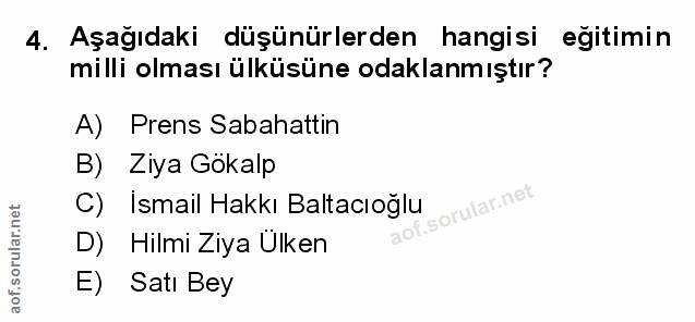 4. soru: Aşağıdaki düşünürlerden hangisi eğitimin milli olması ülküsüne odaklanmıştır? A) Prens Sabahattin B) Ziya Gökalp C) I…