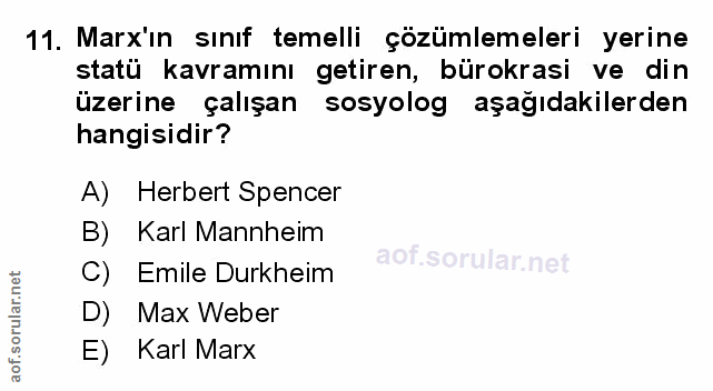 11. soru: Marx'in sinif temelli çözümlemeleri yerine statü kavramını getiren, bürokrasi ve din üzerine çalışan sosyolog aşağıda…