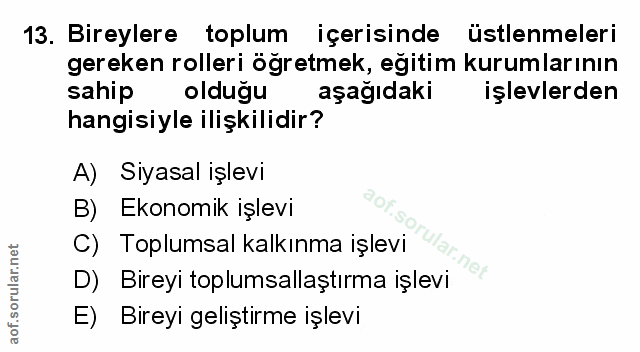 13. soru: Bireylere toplum içerisinde üstlenmeleri gereken rolleri öğretmek, eğitim kurumlarının sahip olduğu aşağıdaki işlevle…