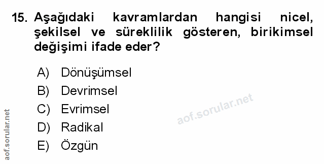 15. soru: Aşağıdaki kavramlardan hangisi nicel, şekilsel ve süreklilik gösteren, birikimsel değişimi ifade eder? A) Dönüşümsel…