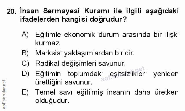 20. soru: İnsan Sermayesi Kuramı ile ilgili aşağıdaki ifadelerden hangisi doğrudur? A) Eğitimle ekonomik durum arasında bir ili…