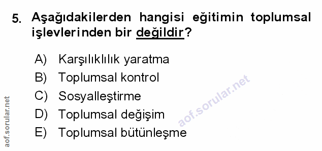 5. soru: Aşağıdakilerden hangisi egitimin toplumsal işlevlerinden bir değildir? A) Karşılıklılık yaratma B) Toplumsal kontrol…