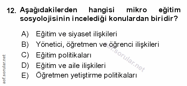 12. soru: Aşağıdakilerden hangisi mikro eğitim sosyolojisinin inceledigi konulardan biridir? A) Eğitim ve siyaset ilişkileri B)…