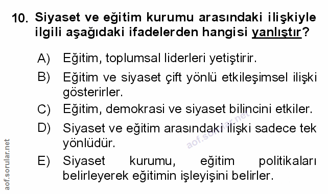 10. soru: Siyaset ve eğitim kurumu arasındaki ilişkiyle ilgili aşağıdaki ifadelerden hangisi yanlıştır? A) Eğitim, toplumsal li…