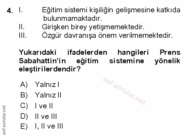 4. soru: I. Egitim sistemi kişiligin gelişmesine katkıda bulunmamaktadır. Il. Girişken birey yetişmemektedir. Ill. Ozgür davra…